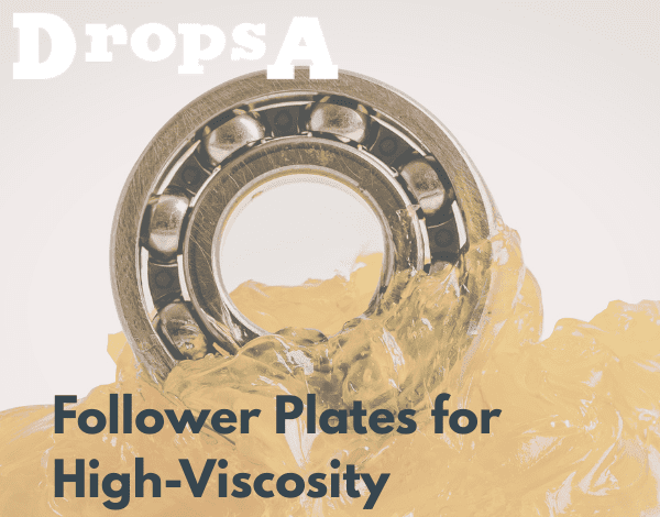 Thick grease on a roller bearing. DropsA's logo is in the top left corner. The text 'Follower Plates for High-Viscosity Pumping Applications' is overlayed
